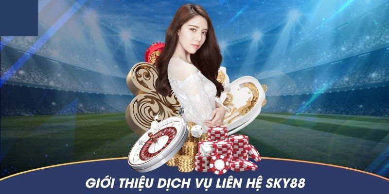 Điểm qua một vài hình thức liên hệ Sky88 hỗ trợ nhanh chóng