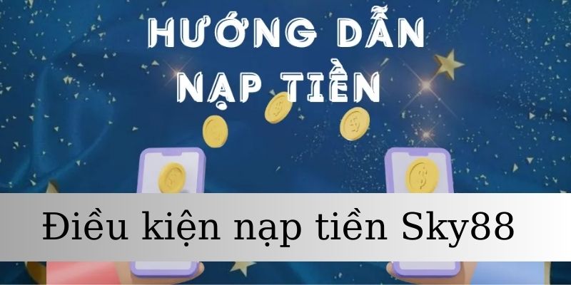 Điều kiện nạp tiền Sky88