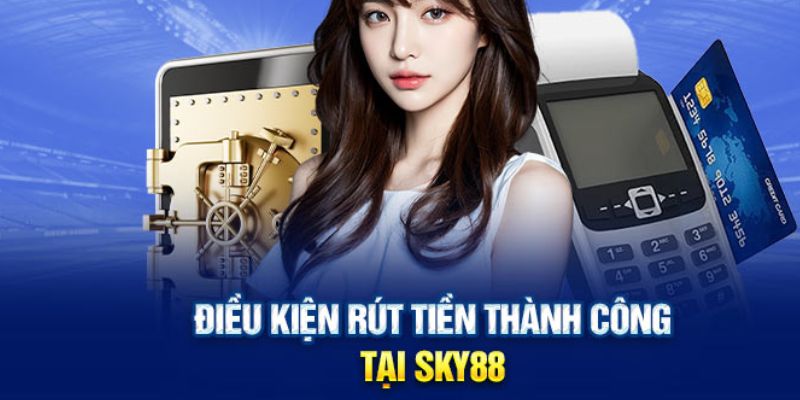 Điều kiện rút tiền Sky88