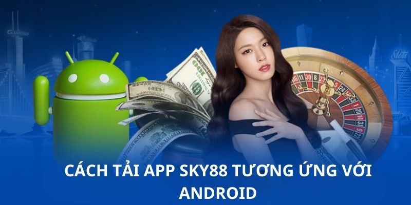 5 bước tải app Sky88 thành công ngay lần đầu trên phiên bản Android